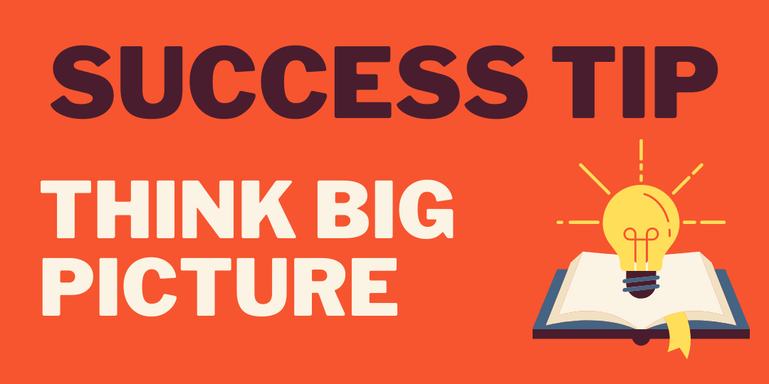 Success Tip: Think Big Picture