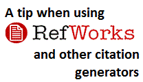 A tip for using RefWorks and ohter citation generators